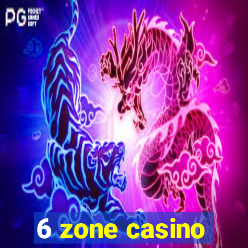 6 zone casino